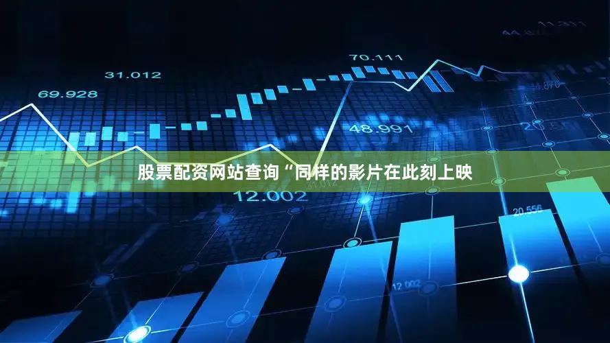 股票配资网站查询“同样的影片在此刻上映