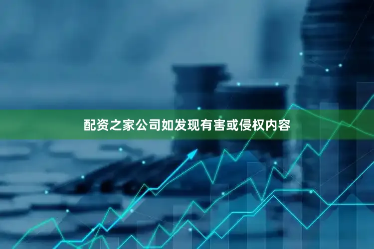 配资之家公司如发现有害或侵权内容