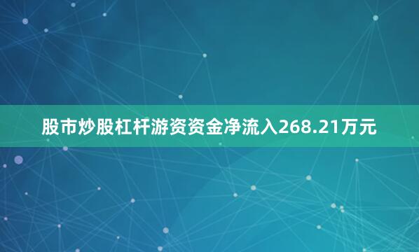 股市炒股杠杆游资资金净流入268.21万元