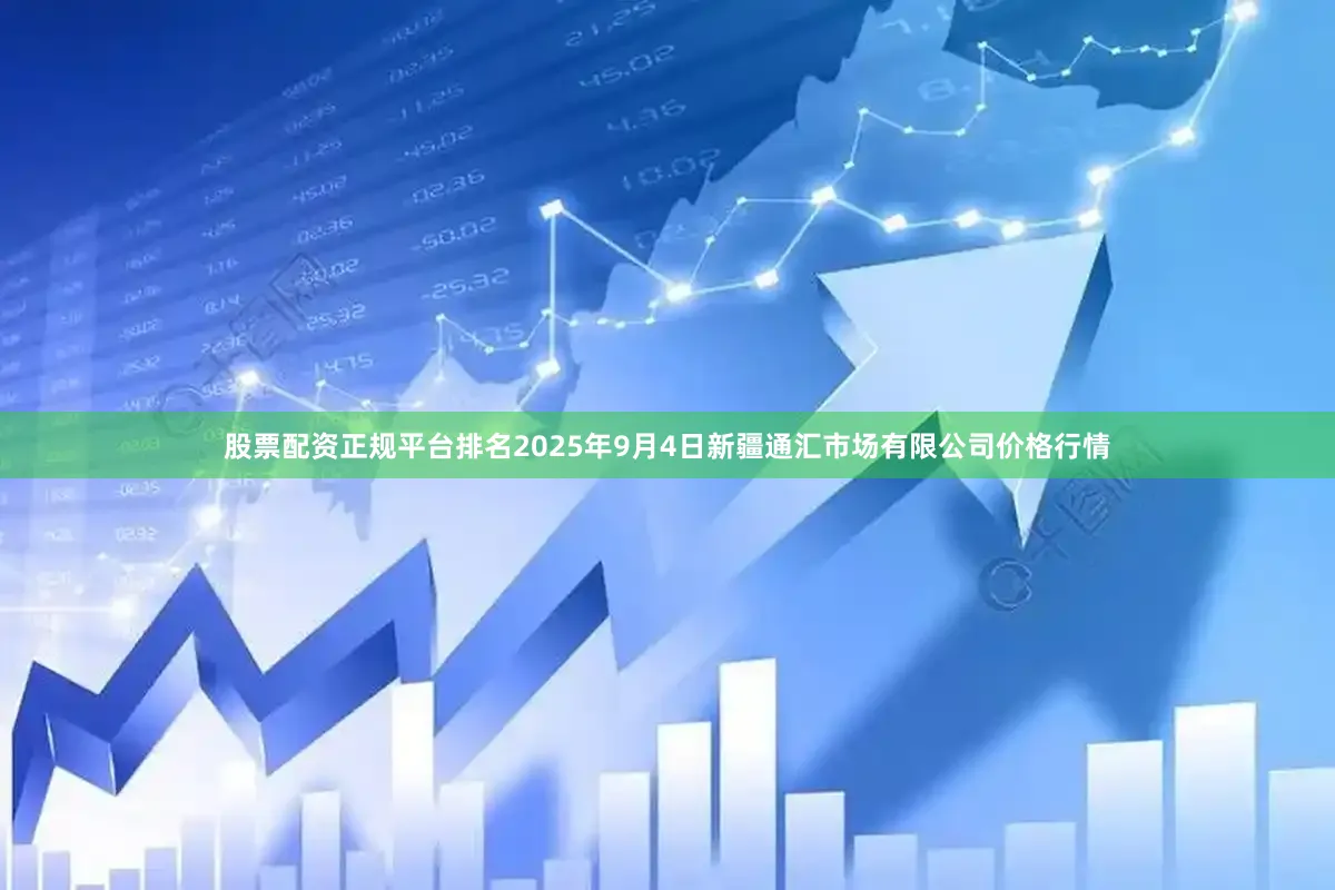 股票配资正规平台排名2025年9月4日新疆通汇市场有限公司价格行情