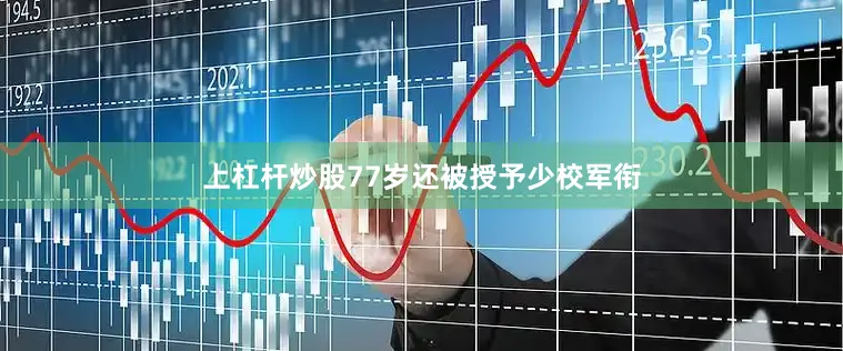 上杠杆炒股77岁还被授予少校军衔