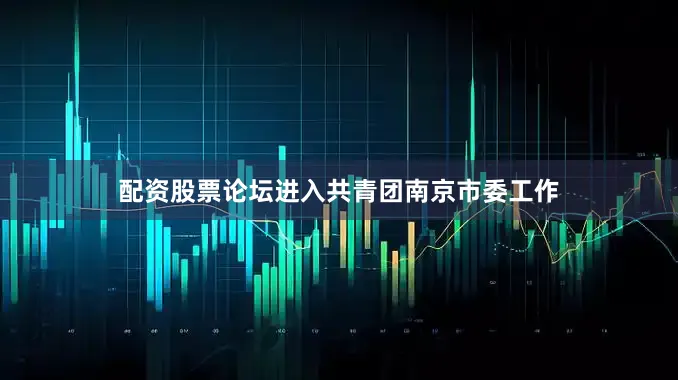 配资股票论坛进入共青团南京市委工作